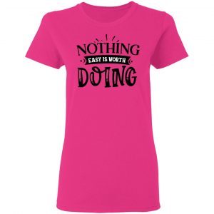 nothing easy is worth doing t shirts hoodies long sleeve 4