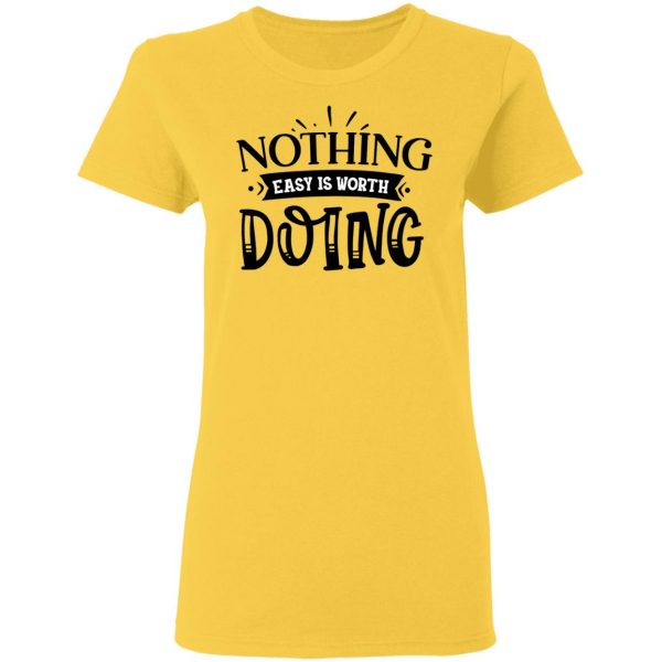 nothing easy is worth doing t shirts hoodies long sleeve