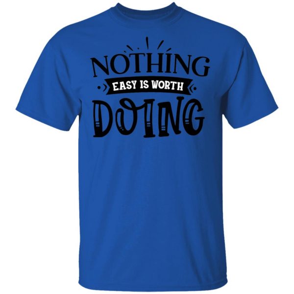nothing easy is worth doing t shirts hoodies long sleeve 7