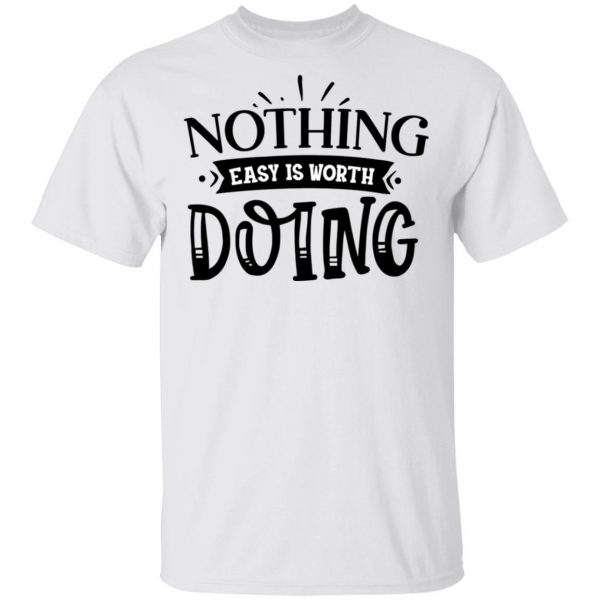 nothing easy is worth doing t shirts hoodies long sleeve 9