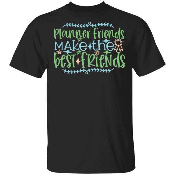 planner friends make the best friends t shirts long sleeve hoodies 13