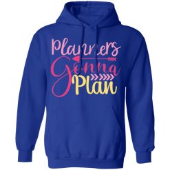 planners gonna plan t shirts long sleeve hoodies