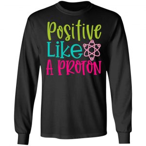 positive like a proton t shirts long sleeve hoodies 4