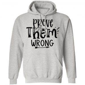 prove them wrong t shirts hoodies long sleeve 3
