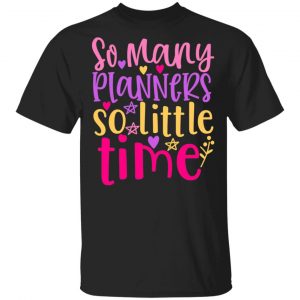 So Many Planers So Little Time T-Shirts, Long Sleeve, Hoodies