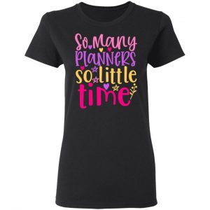 so many planners so little time t shirts long sleeve hoodies 3