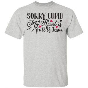 Sorry Cupid My Heart Is Full Of Jesus T Shirts, Hoodies, Long Sleeve 2