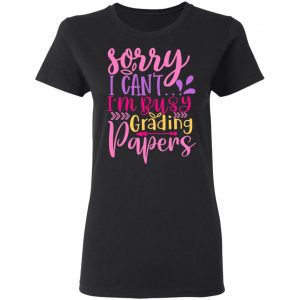 sorry i can t i m busy grading papers t shirts long sleeve hoodies 12