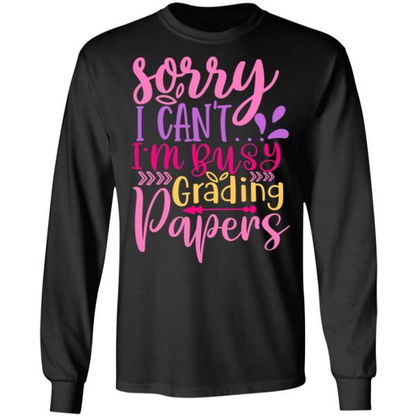 sorry i can t i m busy grading papers t shirts long sleeve hoodies 5