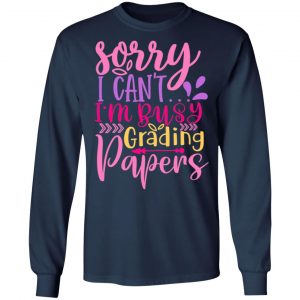 sorry i can t i m busy grading papers t shirts long sleeve hoodies 7