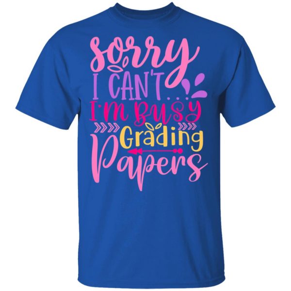 sorry i can t i m busy grading papers t shirts long sleeve hoodies 9
