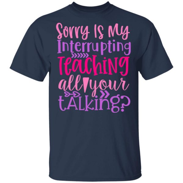 sorry is my interrupting teaching all your talking t shirts long sleeve hoodies 10