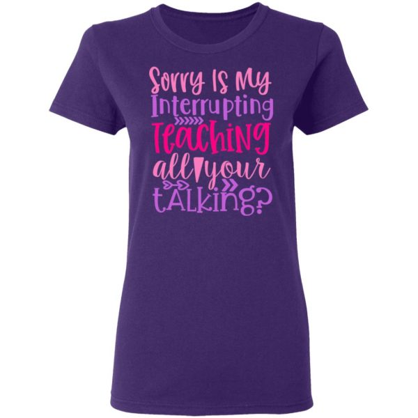 sorry is my interrupting teaching all your talking t shirts long sleeve hoodies 5