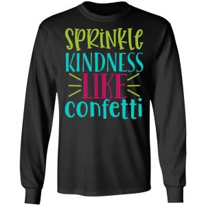 sprinkle kindness like confetti t shirts long sleeve hoodies