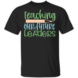 teaching our future leaders t shirts long sleeve hoodies 10