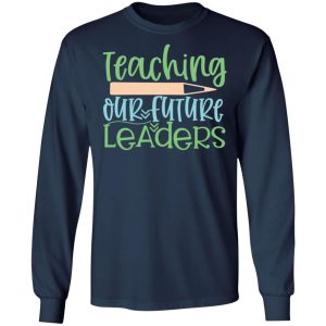 teaching our future leaders t shirts long sleeve hoodies 13