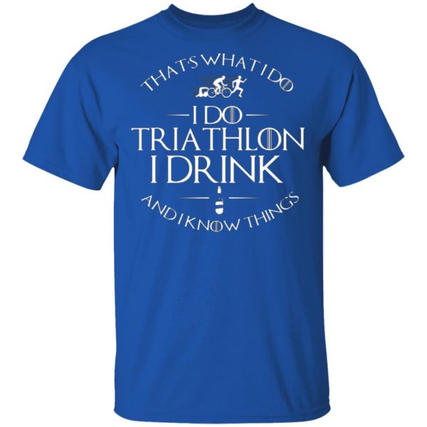 thats what i do i do triathlon i drink and i know things t shirts long sleeve hoodies 11