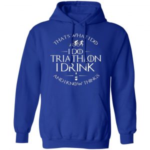 thats what i do i do triathlon i drink and i know things t shirts long sleeve hoodies 6