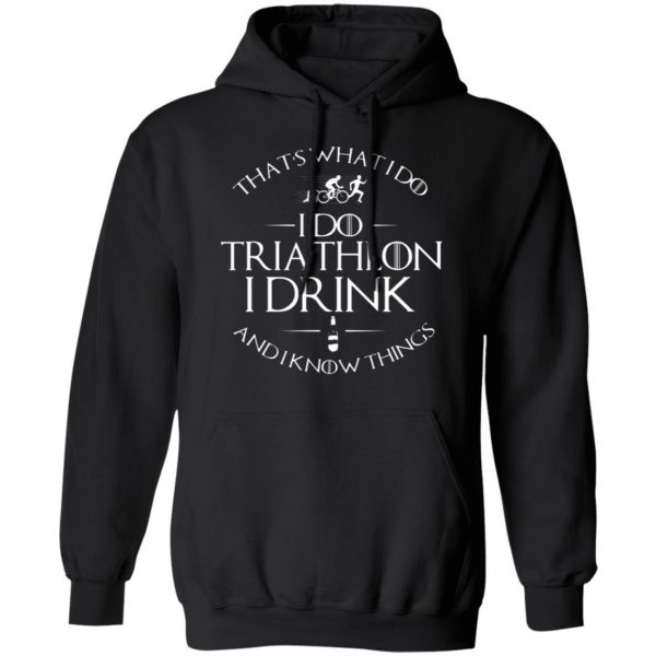 thats what i do i do triathlon i drink and i know things t shirts long sleeve hoodies 7