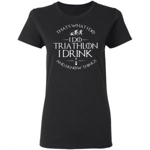 thats what i do i do triathlon i drink and i know things t shirts long sleeve hoodies 8