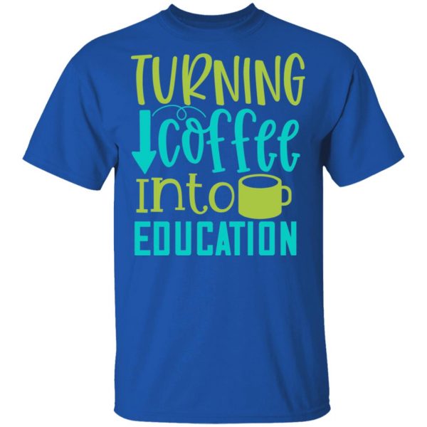 turning coffee into education t shirts long sleeve hoodies 11