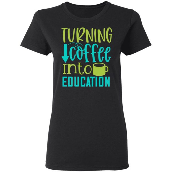 turning coffee into education t shirts long sleeve hoodies 12