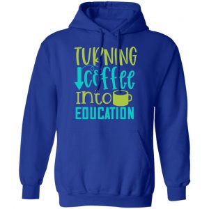 turning coffee into education t shirts long sleeve hoodies 5