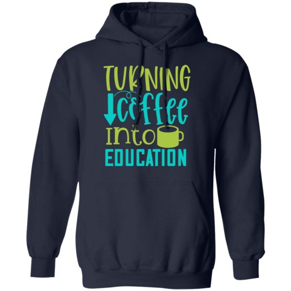 turning coffee into education t shirts long sleeve hoodies 6