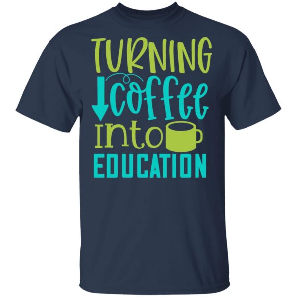 turning coffee into education t shirts long sleeve hoodies 8