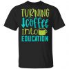 turning coffee into education t shirts long sleeve hoodies 9