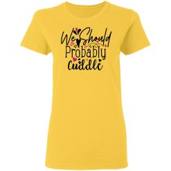 we should probably cuddle t shirts hoodies long sleeve 7