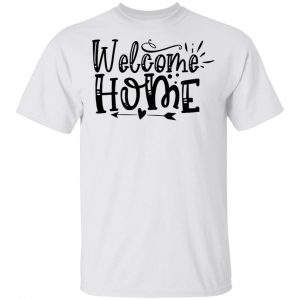 Welcome Home T Shirts, Hoodies, Long Sleeve
