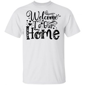 Welcome To Our Home T Shirts, Hoodies, Long Sleeve