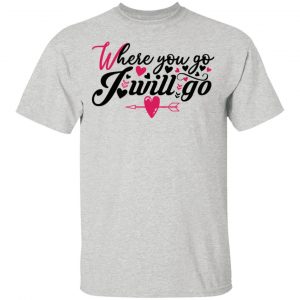 where you go i will go t shirts hoodies long sleeve 10