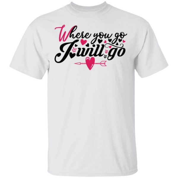 where you go i will go t shirts hoodies long sleeve 11
