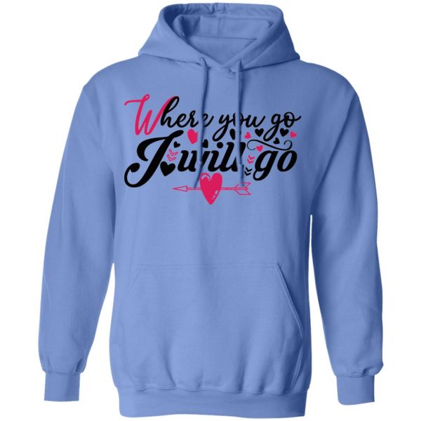 where you go i will go t shirts hoodies long sleeve 5