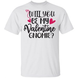 Will You Be My Valentine Gnomie T Shirts, Hoodies, Long Sleeve