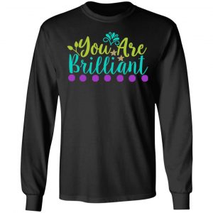 you are brilliant t shirts long sleeve hoodies 5