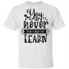 you are never too old to learn t shirts hoodies long sleeve 3