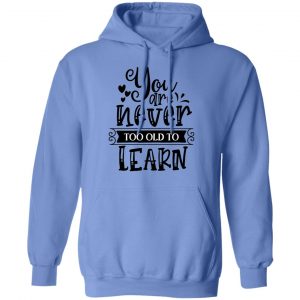 you are never too old to learn t shirts hoodies long sleeve 8