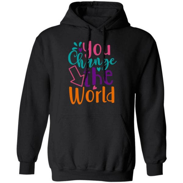 you change the world t shirts long sleeve hoodies 12