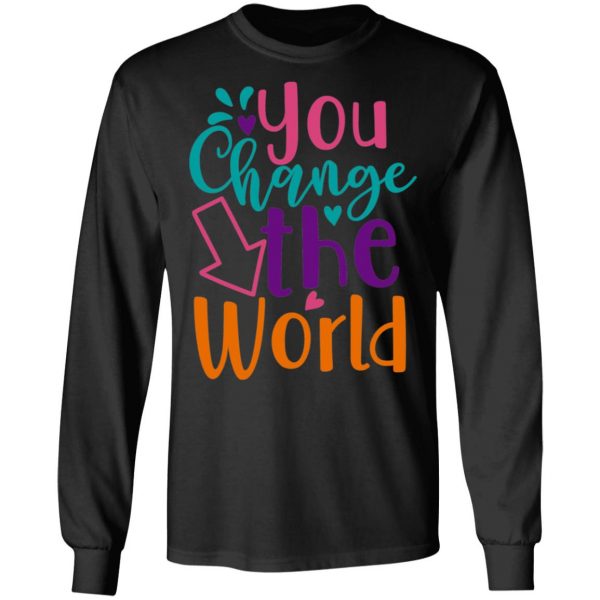 you change the world t shirts long sleeve hoodies 4