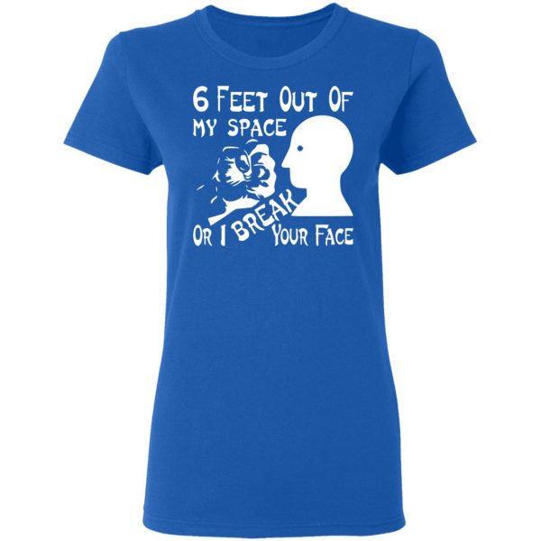 6 feet out of my space or i break your face t shirts long sleeve hoodies 10