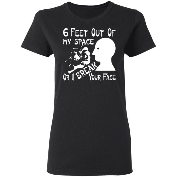 6 feet out of my space or i break your face t shirts long sleeve hoodies 11