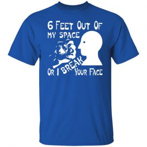 6 feet out of my space or i break your face t shirts long sleeve hoodies 12
