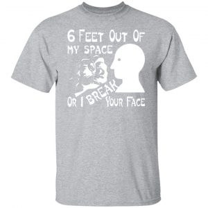 6 feet out of my space or i break your face t shirts long sleeve hoodies 2