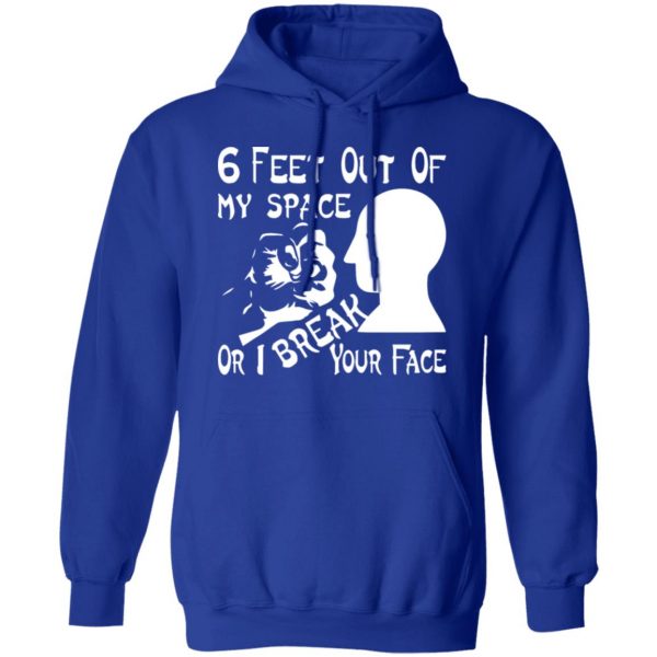 6 feet out of my space or i break your face t shirts long sleeve hoodies 6