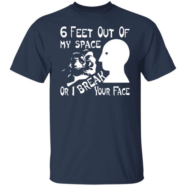 6 feet out of my space or i break your face t shirts long sleeve hoodies