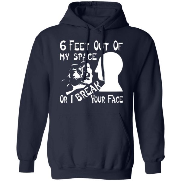 6 feet out of my space or i break your face t shirts long sleeve hoodies 7