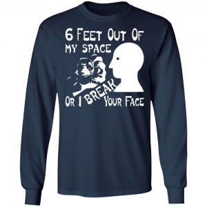6 feet out of my space or i break your face t shirts long sleeve hoodies 9